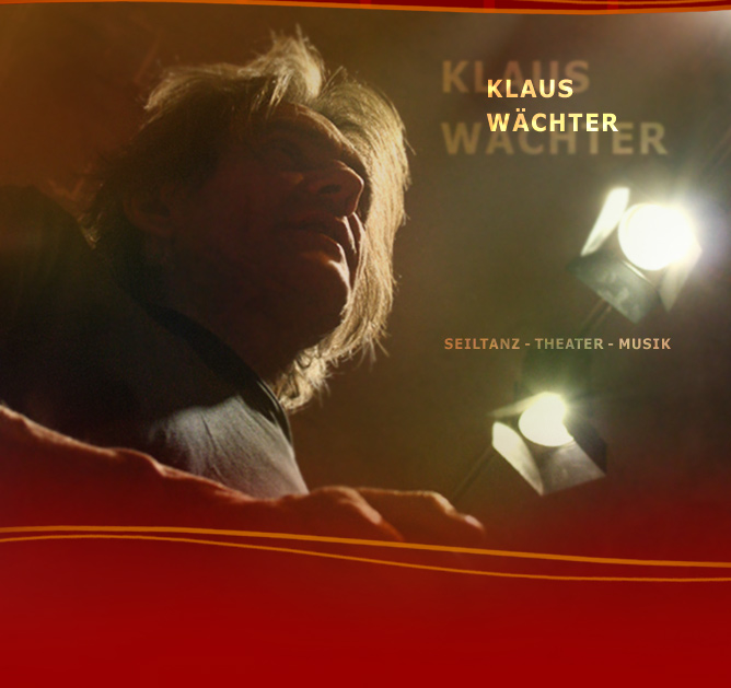 KLAUS WÄCHTER > Seiltanz - Theater - Musik <